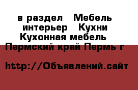  в раздел : Мебель, интерьер » Кухни. Кухонная мебель . Пермский край,Пермь г.